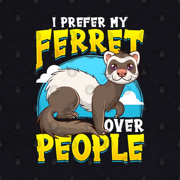 I prefer Ferret over People Ferret Lovers by aneisha